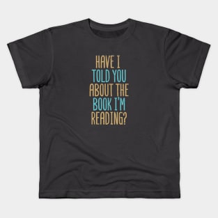 Have I Told You About The Book I'm Reading? Kids T-Shirt